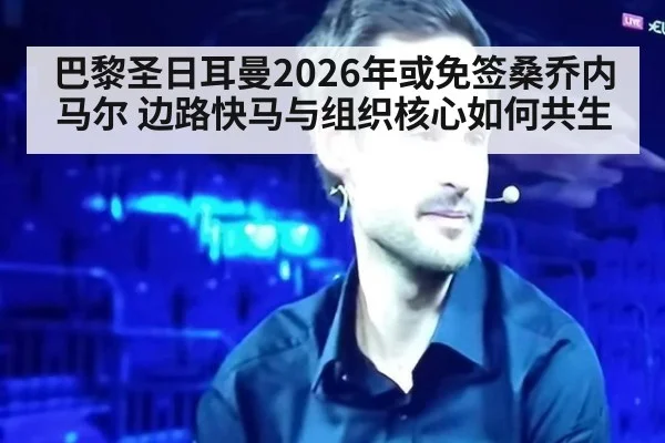 巴黎圣日耳曼2026年或免签桑乔内马尔 边路快马与组织核心如何共生