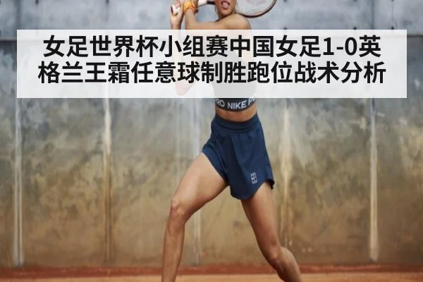 女足世界杯小组赛中国女足1-0英格兰王霜任意球制胜跑位战术分析