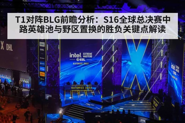 T1对阵BLG前瞻分析：S16全球总决赛中路英雄池与野区置换的胜负关键点解读