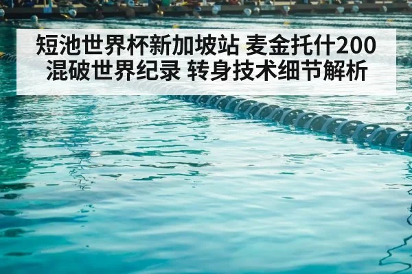 短池世界杯新加坡站 麦金托什200混破世界纪录 转身技术细节解析