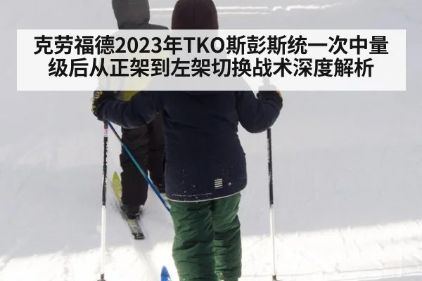 克劳福德2023年TKO斯彭斯统一次中量级后从正架到左架切换战术深度解析